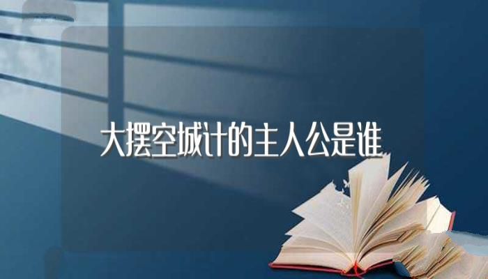 大摆空城计的主人公是谁(大摆空城计的主人公是诸葛亮吗)